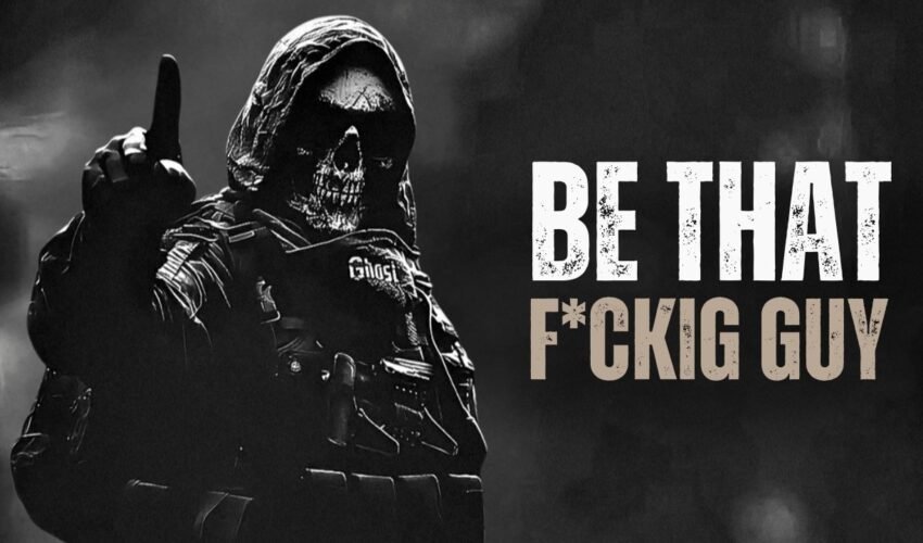 BE THAT F*CKING GUY – Motivational Speech