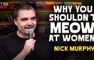 Why You Shouldn't Meow at Women | Nick Murphy | Stand Up Comedy