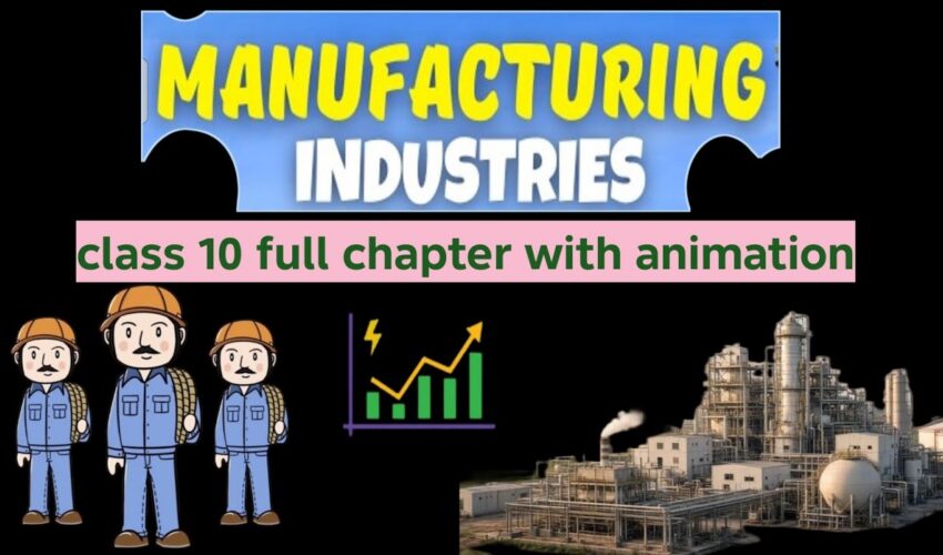 MANUFACTURING INDUSTRIES: CLASS 10 FULL CHAPTER 6 WITH ANIMATION | GEOGRAPHY | SESSION 2026-2027!